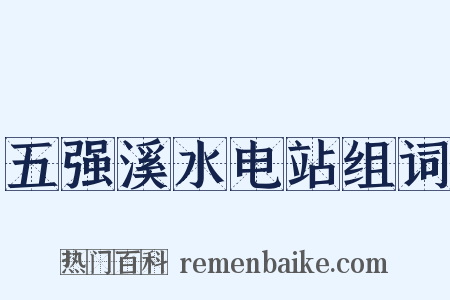 五强溪水电站组词是什么意思的图片